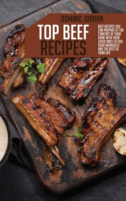 Top Beef Recipes: Beef Recipes You Can Prepare At The Comfort Of Your Home With Your Loved Ones To Fuel Your Workouts And The Rest Of Your Life - Jordan, Dominic