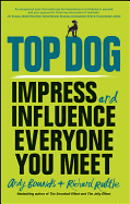 Top Dog - Impress and Influence Everyone You Meet