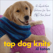 Top Dog Knits: 12 QuickKnit Fashions for Your Big Best Friend - Eaton, Jil