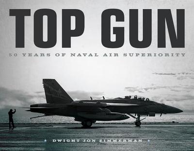 Top Gun: 50 Years of Naval Air Superiority - Zimmerman, Dwight Jon
