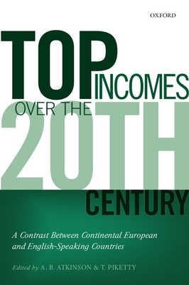 Top Incomes Over the Twentieth Century: A Contrast Between European and English-Speaking Countries - Atkinson, A B (Editor), and Piketty, Thomas (Editor)