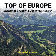 Top of Europe: Switzerland Alps via Cogwheel Railways