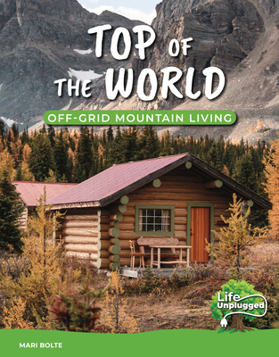 Top of the World: Off-Grid Mountain Living - Bolte, Mari