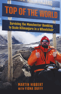 Top of the World: Surviving the Manchester Bombing to Scale Kilimanjaro in a Wheelchair