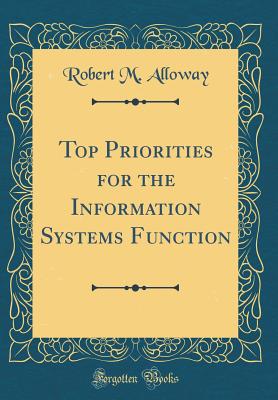 Top Priorities for the Information Systems Function (Classic Reprint) - Alloway, Robert M