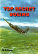 Top Secret Boeing: The Life Story of an Elderly American Airliner, a Boeing 247D, a Gift from Canada to Britain, Which Flew with the RAF to Play a Key in Winning the Radar Battles of the Second World War