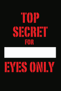 Top Secret For Eyes Only: Write in Your Name - Personalized Blank Top Secret Journal for Kids, Lined Spy Notebook with Make Your Custom Name Plate, Name Badge for Boys and Girls, 6 x 9 Lined Pretend ... Playing with Codes, Diary for Tweens, Teens