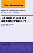 Top Topics in Child & Adolescent Psychiatry, an Issue of Child and Adolescent Psychiatric Clinics of North America: Volume 24-1