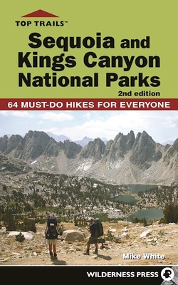 Top Trails: Sequoia and Kings Canyon National Parks: 64 Must-Do Hikes for Everyone - White, Mike