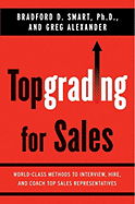 Topgrading for Sales: World-Class Methods to Interview, Hire, and Coach Top Salesrepresentatives