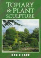 Topiary and Plant Sculpture: A Beginner's Step-By-Step Guide