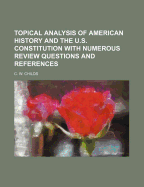 Topical Analysis of American History and the U.S. Constitution with Numerous Review Questions and References