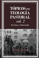 Topicos en Teologia Pastoral - Vol 2: Puritana y Reformada