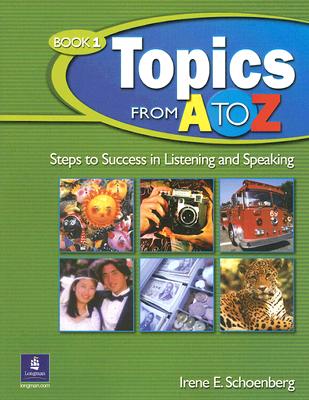 Topics from A to Z: Steps to Success in Listening and Speaking - Schoenberg, Irene E