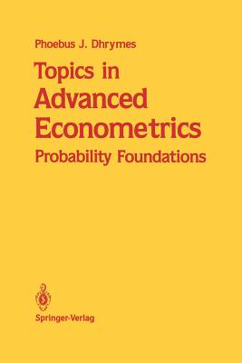 Topics in Advanced Econometrics: Probability Foundations - Dhrymes, Phoebus J