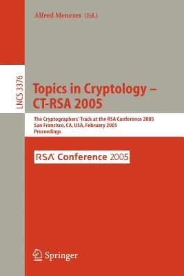 Topics in Cryptology -- Ct-Rsa 2005: The Cryptographers' Track at the Rsa Conference 2005, San Francisco, Ca, Usa, February 14-18, 2005, Proceedings - Menezes, Alfred John (Editor)