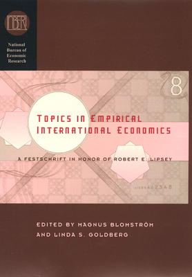 Topics in Empirical International Economics: A Festschrift in Honor of Robert E. Lipsey - Blomstrom, Magnus (Editor), and Goldberg, Linda S (Editor)