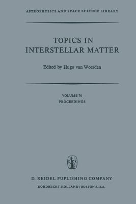 Topics in Interstellar Matter: Invited Reviews Given for Commission 34 (Interstellar Matter) of the International Astronomical Union, at the Sixteenth General Assembly of Iau, Grenoble, August 1976 - Van Woerden, Hugo (Editor)