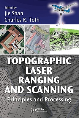 Topographic Laser Ranging and Scanning: Principles and Processing - Shan, Jie (Editor), and Toth, Charles K (Editor)