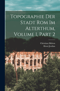 Topographie Der Stadt ROM Im Alterthum, Volume 1, Part 2