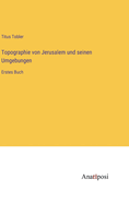 Topographie von Jerusalem und seinen Umgebungen: Erstes Buch