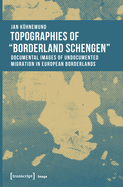 Topographies of "borderland Schengen": Documental Images of Undocumented Migration in European Borderlands