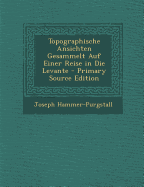 Topographische Ansichten Gesammelt Auf Einer Reise in Die Levante - Hammer-Purgstall, Joseph