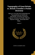 Topography of Great Britain or, British Traveller's Pocket Directory: Being an Accurate and Comprehensive Topographical and Statistical Description of All the Counties in England, Scotland and Wales, With the Adjacent Islands: Illustrated With Maps...