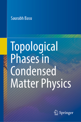 Topological Phases in Condensed Matter Physics - Basu, Saurabh