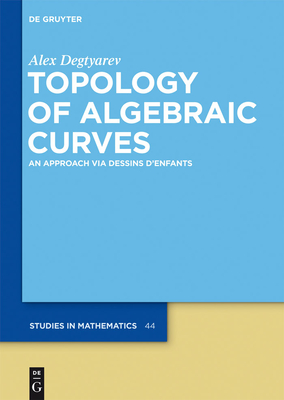 Topology of Algebraic Curves: An Approach via Dessins d'Enfants - Degtyarev, Alex