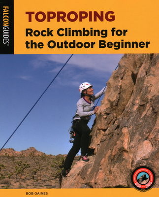 Toproping: Rock Climbing for the Outdoor Beginner - Gaines, Bob