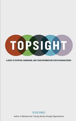 Topsight: A Guide to Studying, Diagnosing, and Fixing Information Flow in Organizations - Spinuzzi, Clay, PhD