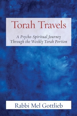 Torah Travels: A Psycho-Spiritual Journey Through the Weekly Torah Portion - Gottlieb, Rabbi Mel