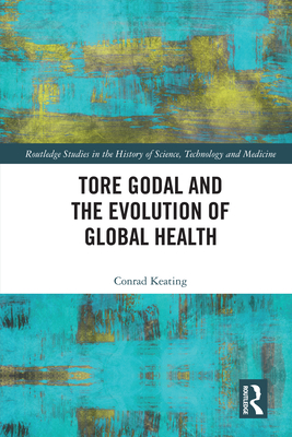 Tore Godal and the Evolution of Global Health - Keating, Conrad