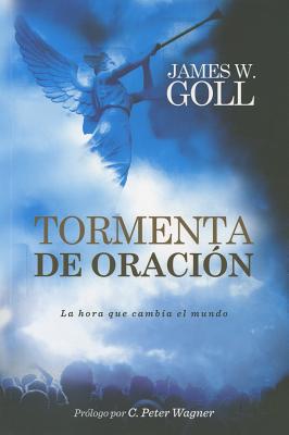 Tormenta de Oracion: La Hora Que Cambia el Mundo - Goll, James W, and Wagner, C Peter, PH.D (Prologue by)