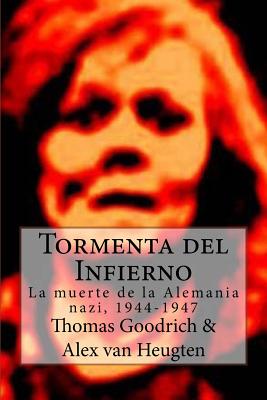 Tormenta del Infierno: La muerte de la Alemania nazi, 1944-1947 - Van Heugten, Alex (Translated by), and Goodrich, Thomas