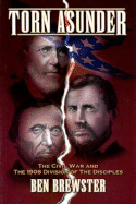 Torn Asunder: The Civil War and the 1906 Division of the Disciples - Brewster, Ben