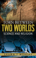 Torn Between Two Worlds: Science and Religion