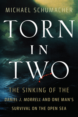 Torn in Two: The Sinking of the Daniel J. Morrell and One Man's Survival on the Open Sea - Schumacher, Michael, Dr.