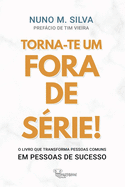 Torna-te um Fora de S?rie!: O livro que transforma Pessoas Comuns em Pessoas de Sucesso!