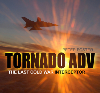 Tornado ADV: The Last Cold War Interceptor - Foster, Peter