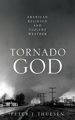 Tornado God: American Religion and Violent Weather - Thuesen, Peter J