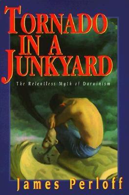 Tornado in a Junkyard: The Relentless Myth of Darwinism - Perloff, James