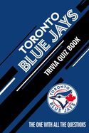 Toronto Blue Jays Trivia Quiz Book: The One With All The Questions
