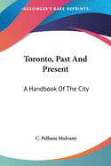 Toronto, Past And Present: A Handbook Of The City