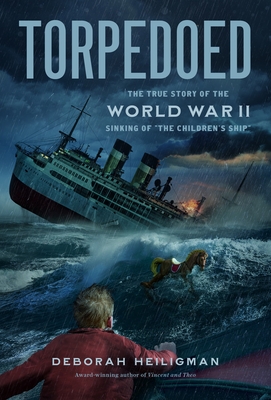 Torpedoed: The True Story of the World War II Sinking of the Children's Ship - Heiligman, Deborah