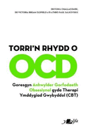 Torri'n Rhydd o OCD: Goresgyn Anhwylder Gorfodaeth Obsesiynol gyda Therapi Ymddygiad Gwybyddol (Cbt)