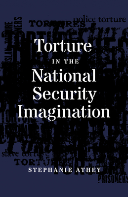 Torture in the National Security Imagination - Athey, Stephanie