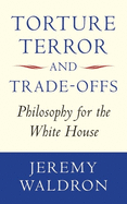 Torture, Terror, and Trade-Offs: Philosophy for the White House