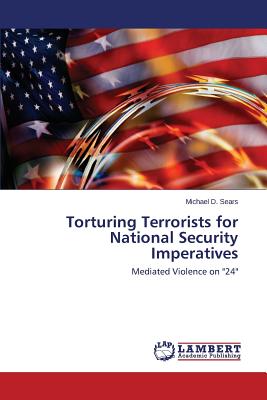 Torturing Terrorists for National Security Imperatives - Sears Michael D